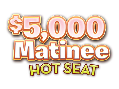 $5,000 Matinee Hot Seat