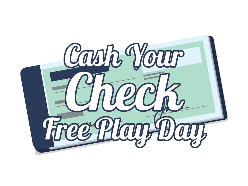 Cash Your Check Free Play Day