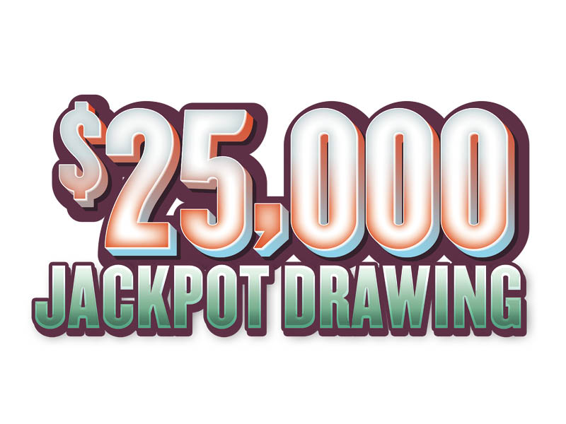 $25,000 Jackpot Drawing