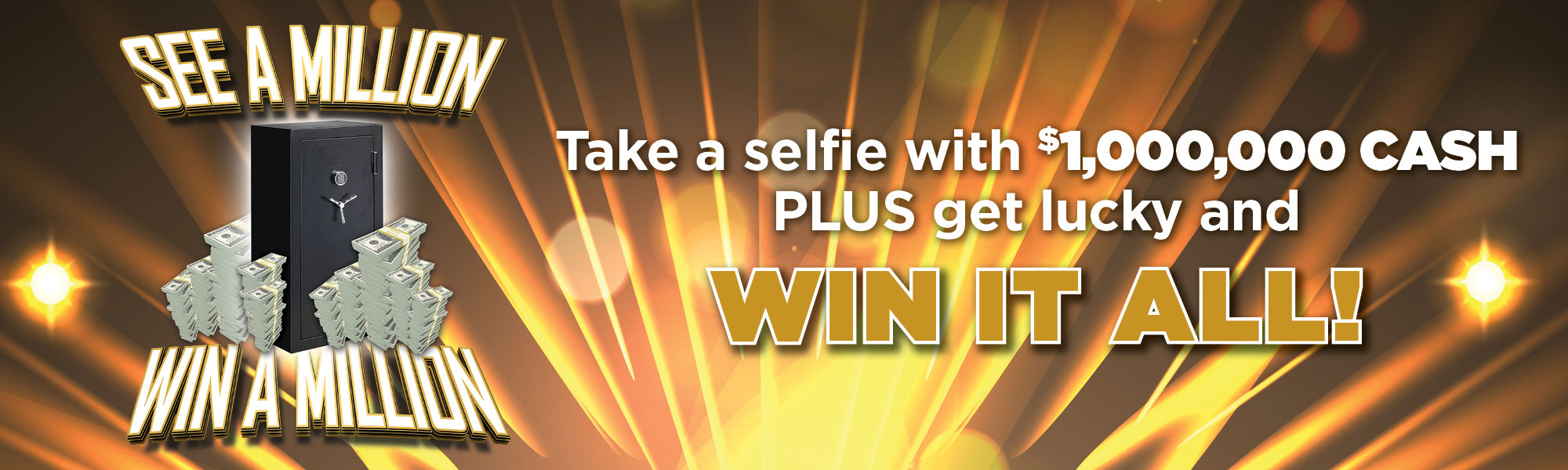 See a Million, Win a Million - Take a selfie with $1,000,000 CASH PLUS get lucky and WIN IT ALL!